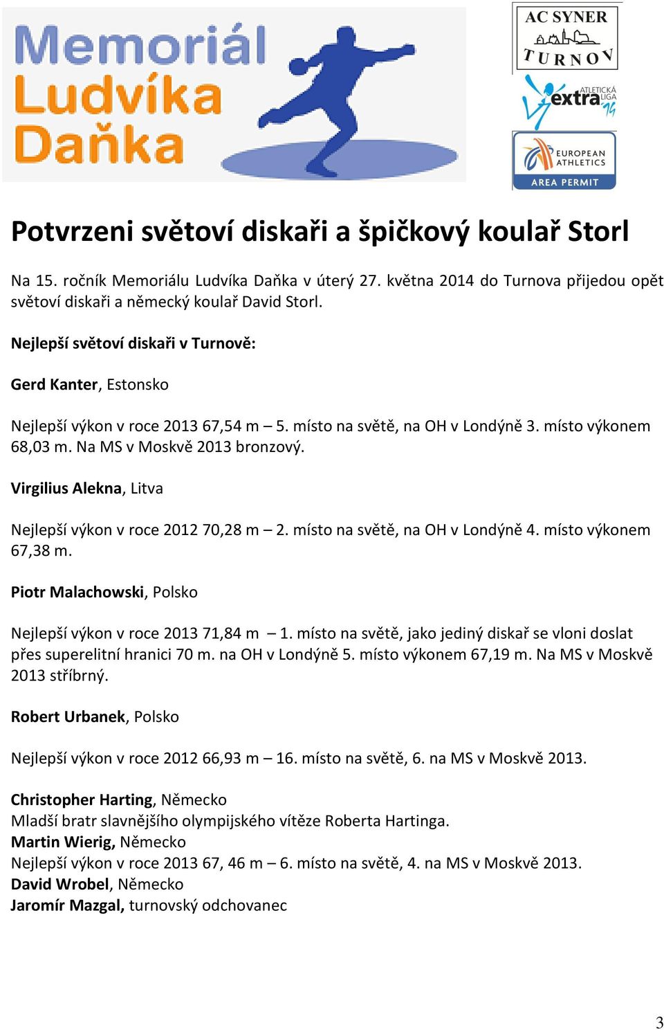 Virgilius Alekna, Litva Nejlepší výkon v roce 2012 70,28 m 2. místo na světě, na OH v Londýně 4. místo výkonem 67,38 m. Piotr Malachowski, Polsko Nejlepší výkon v roce 2013 71,84 m 1.