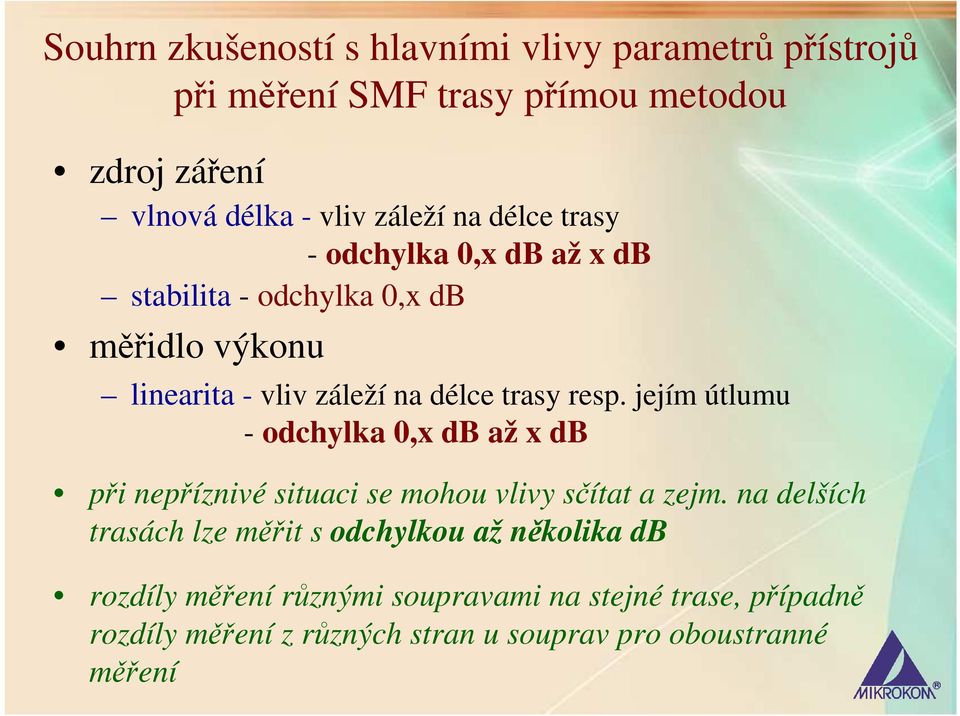 jejím útlumu - odchylka 0,x db až x db při nepříznivé situaci se mohou vlivy sčítat a zejm.