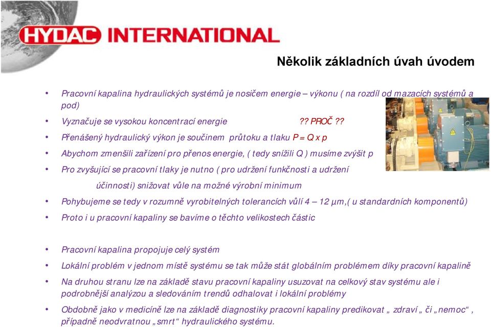 udržení funkčnosti a udržení účinnosti) snižovat vůle na možné výrobní minimum Pohybujeme se tedy v rozumně vyrobitelných tolerancích vůlí 4 12 µm,( u standardních komponentů) Proto i u pracovní