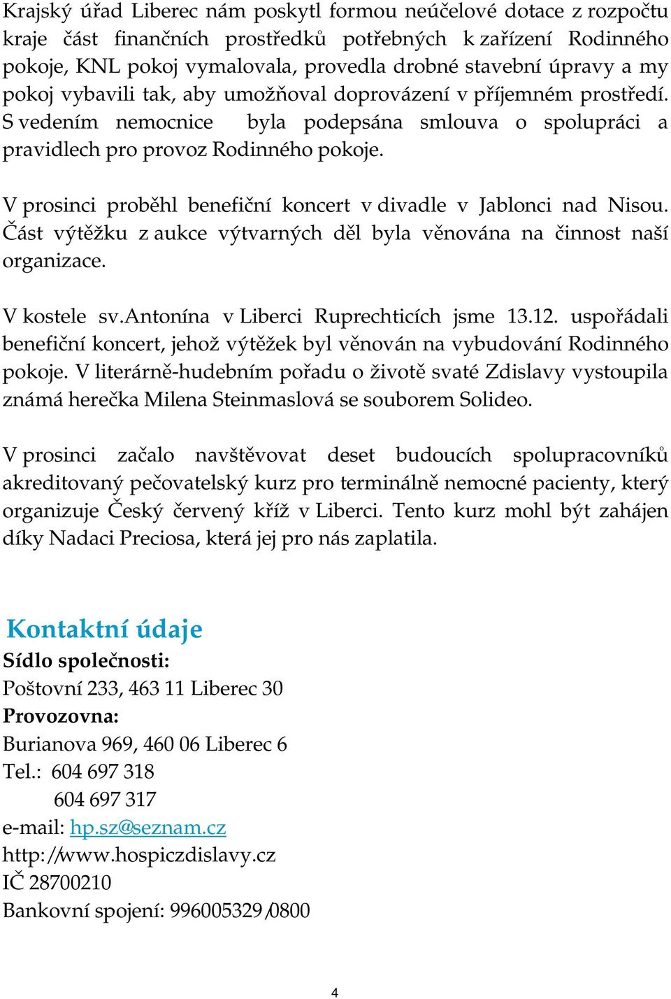 V prosinci proběhl benefiční koncert v divadle v Jablonci nad Nisou. Část výtěžku z aukce výtvarných děl byla věnována na činnost naší organizace. V kostele sv.