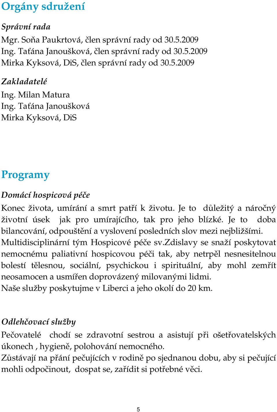 Je to důležitý a náročný životní úsek jak pro umírajícího, tak pro jeho blízké. Je to doba bilancování, odpouštění a vyslovení posledních slov mezi nejbližšími.