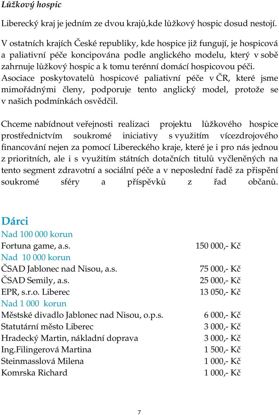 hospicovou péči. Asociace poskytovatelů hospicové paliativní péče v ČR, které jsme mimořádnými členy, podporuje tento anglický model, protože se v našich podmínkách osvědčil.