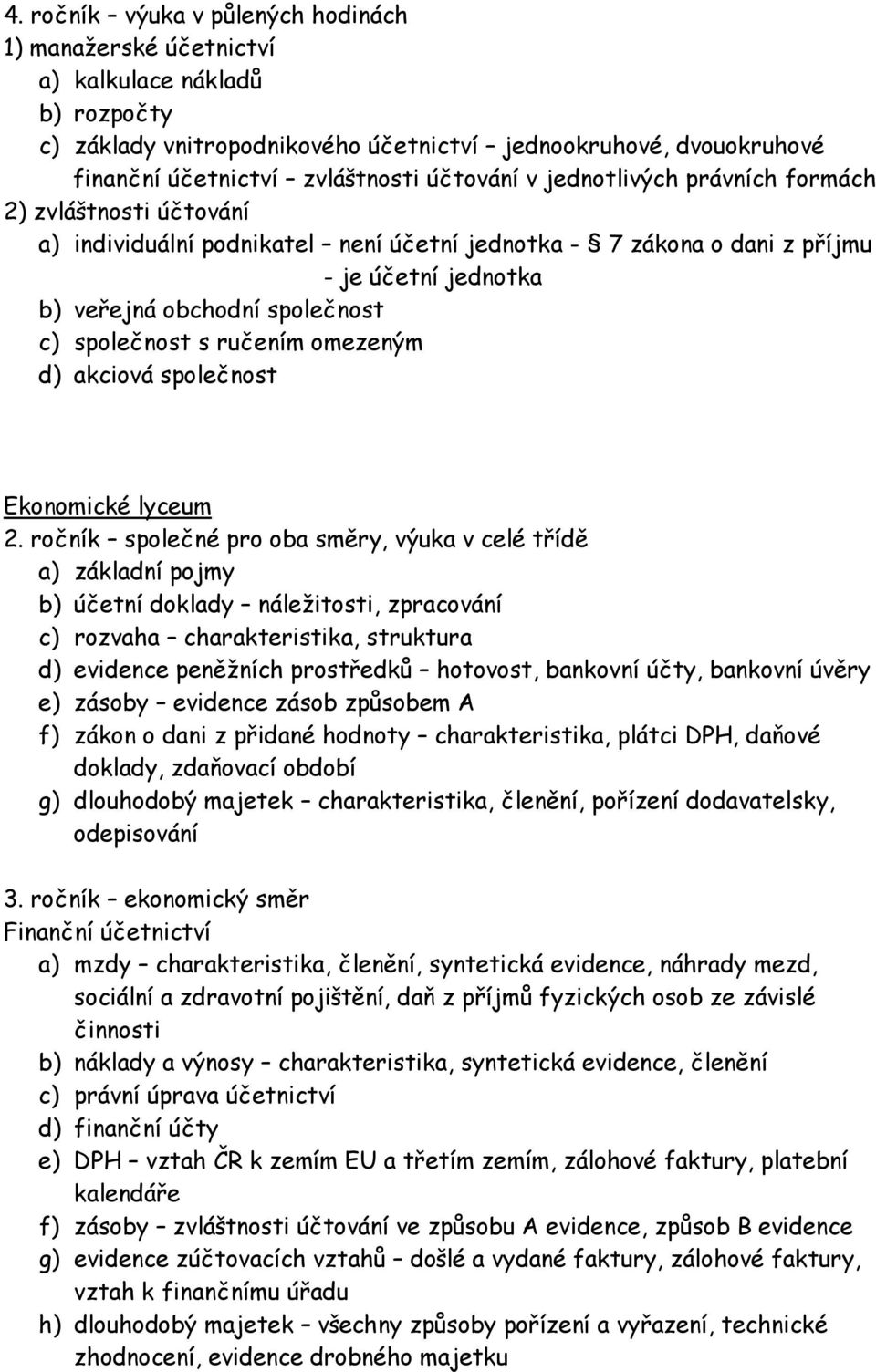 společnost s ručením omezeným d) akciová společnost 2.