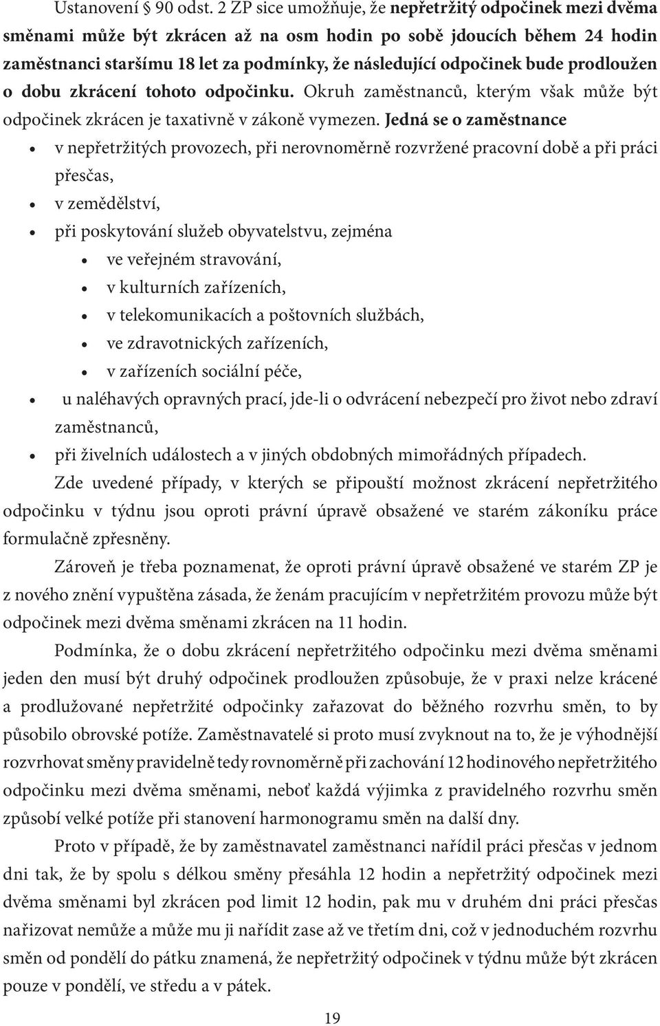 prodloužen o dobu zkrácení tohoto odpočinku. Okruh zaměstnanců, kterým však může být odpočinek zkrácen je taxativně v zákoně vymezen.