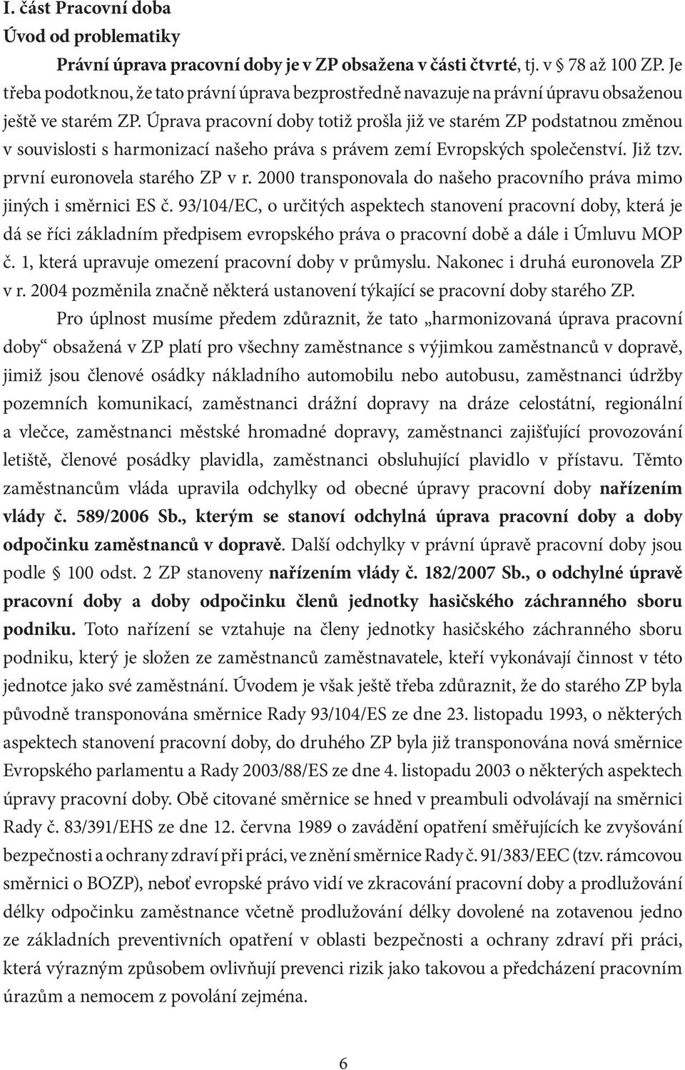 Úprava pracovní doby totiž prošla již ve starém ZP podstatnou změnou v souvislosti s harmonizací našeho práva s právem zemí Evropských společenství. Již tzv. první euronovela starého ZP v r.