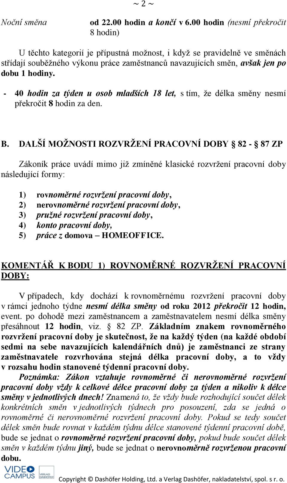 - 40 hodin za týden u osob mladších 18 let, s tím, že délka směny nesmí překročit 8 hodin za den. B.