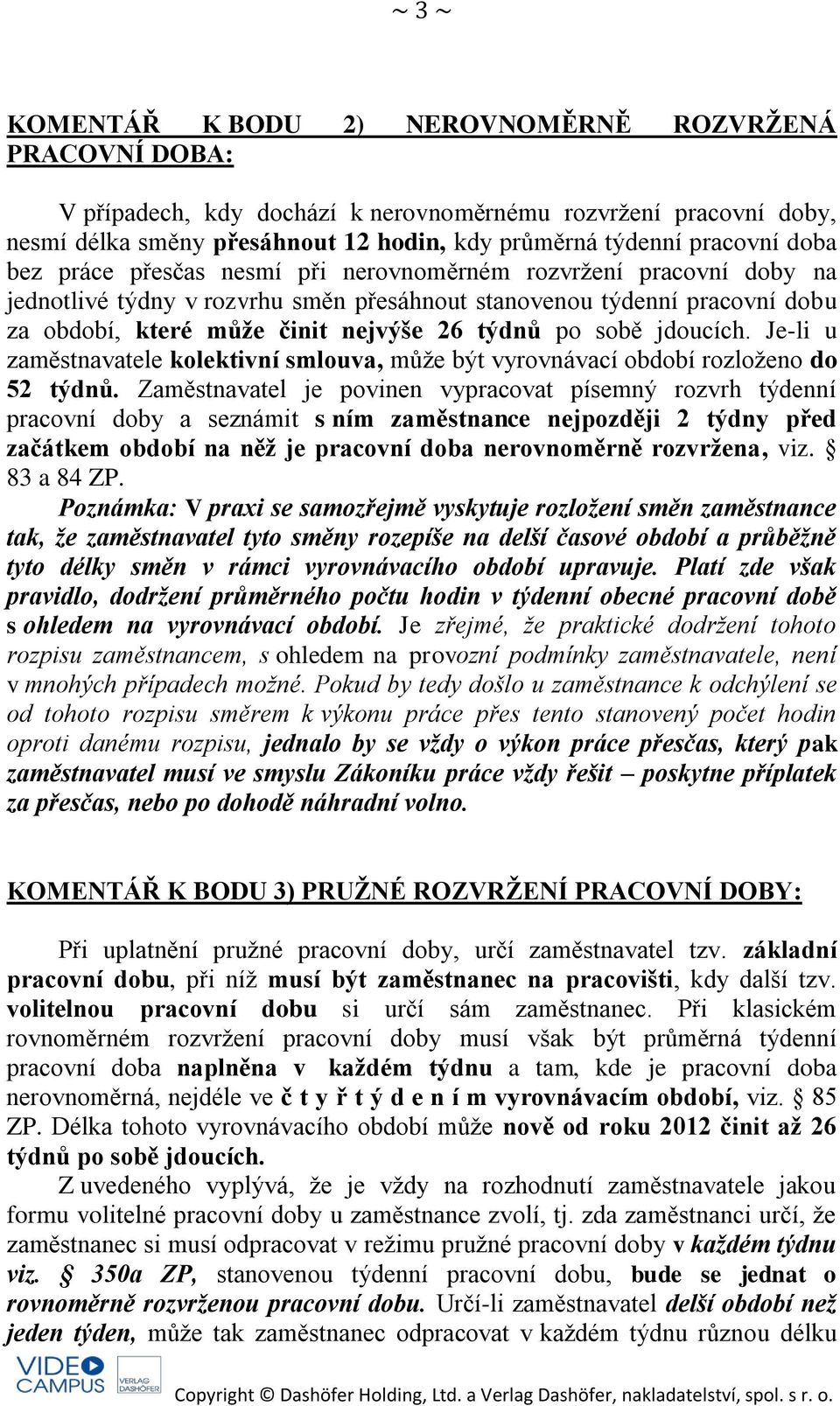 sobě jdoucích. Je-li u zaměstnavatele kolektivní smlouva, může být vyrovnávací období rozloženo do 52 týdnů.