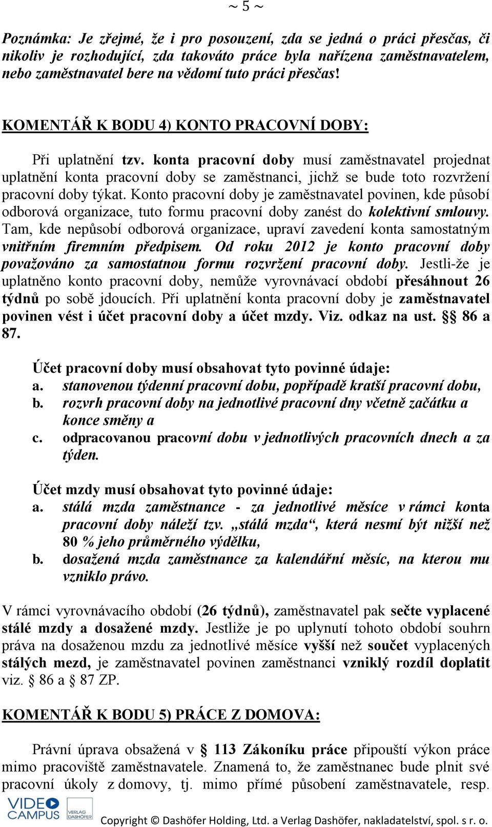 konta pracovní doby musí zaměstnavatel projednat uplatnění konta pracovní doby se zaměstnanci, jichž se bude toto rozvržení pracovní doby týkat.