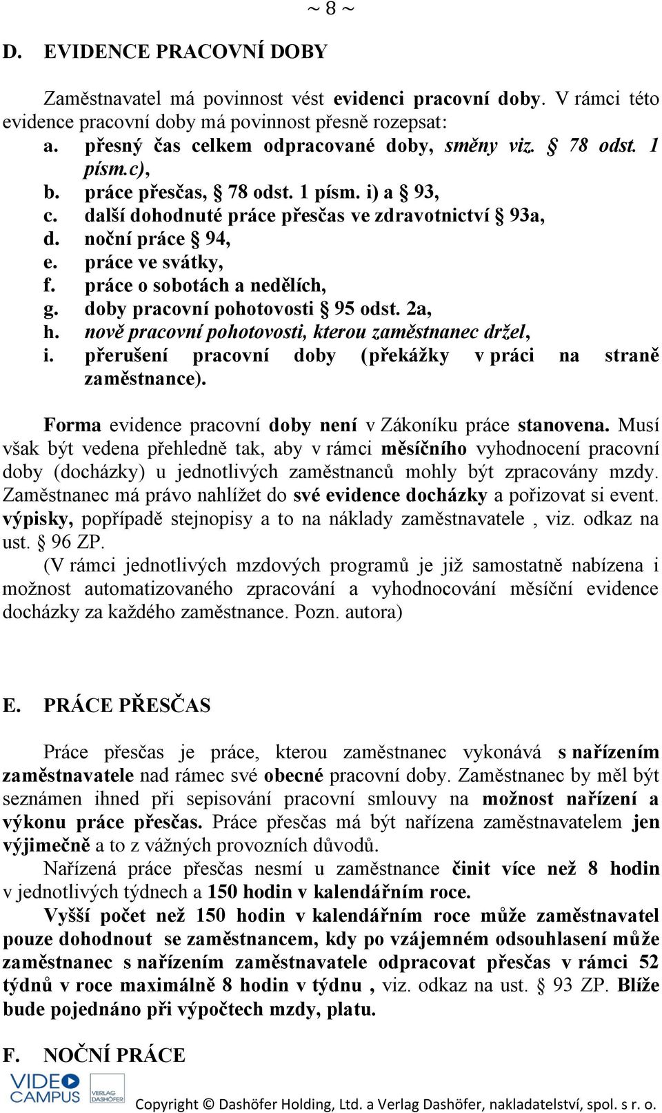 práce ve svátky, f. práce o sobotách a nedělích, g. doby pracovní pohotovosti 95 odst. 2a, h. nově pracovní pohotovosti, kterou zaměstnanec držel, i.