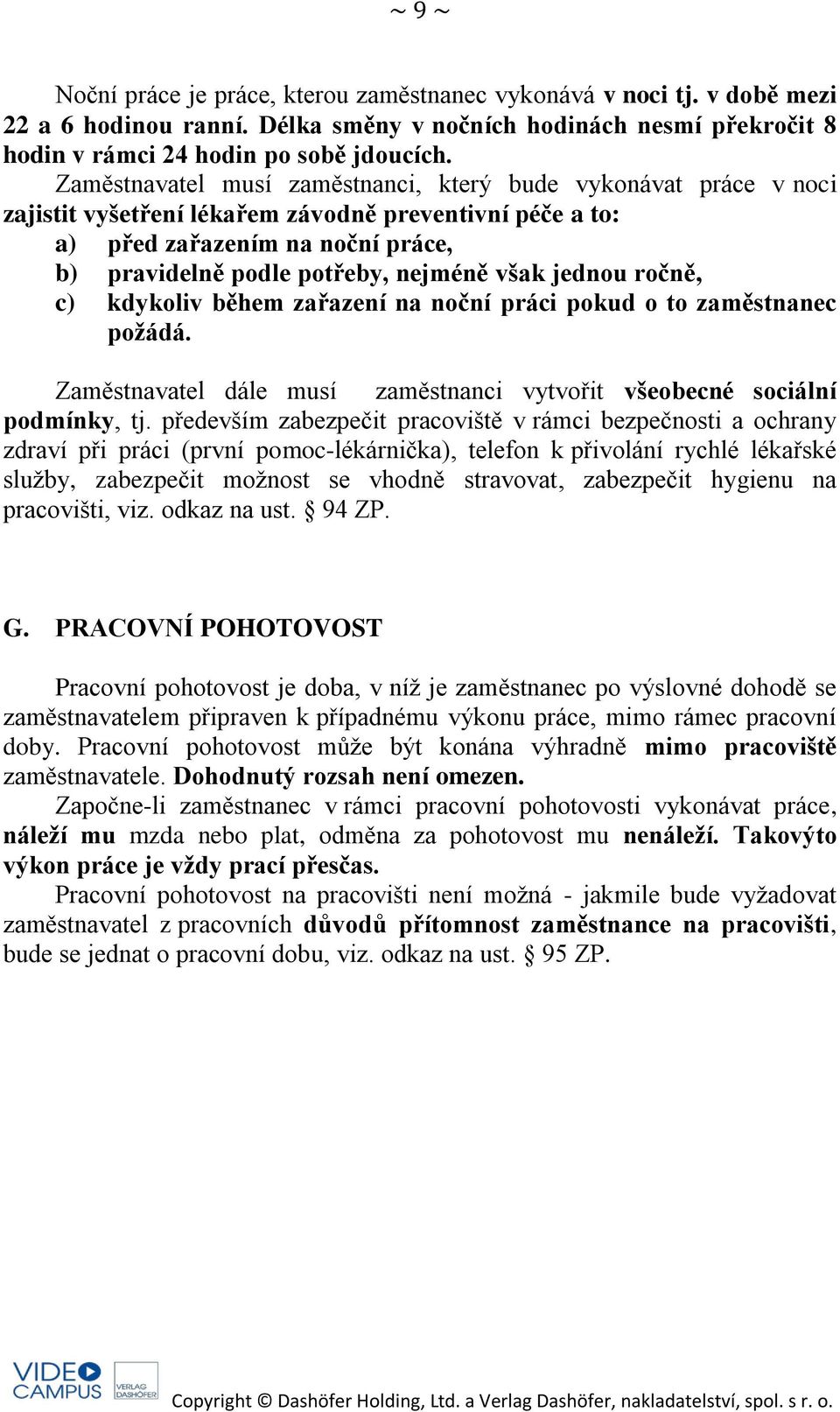 jednou ročně, c) kdykoliv během zařazení na noční práci pokud o to zaměstnanec požádá. Zaměstnavatel dále musí zaměstnanci vytvořit všeobecné sociální podmínky, tj.