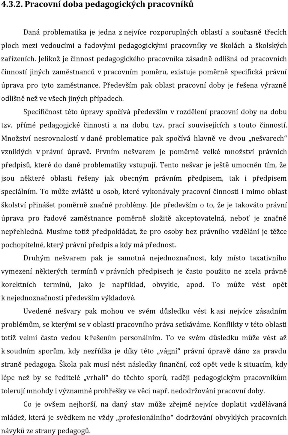 zařízeních. Jelikož je činnost pedagogického pracovníka zásadně odlišná od pracovních činností jiných zaměstnanců v pracovním poměru, existuje poměrně specifická právní úprava pro tyto zaměstnance.