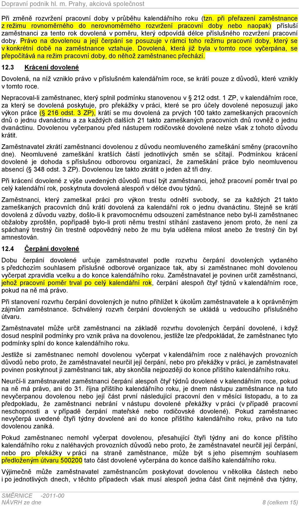 pracovní doby. Právo na dovolenou a její čerpání se posuzuje v rámci toho režimu pracovní doby, který se v konkrétní době na zaměstnance vztahuje.