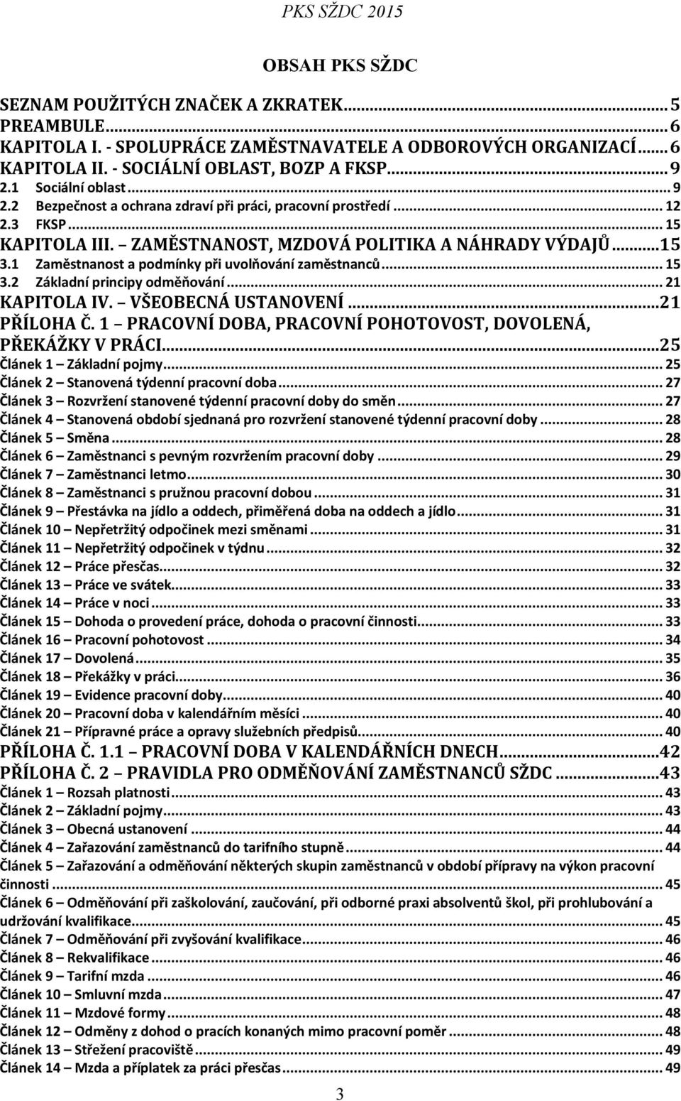 1 Zaměstnanost a podmínky při uvolňování zaměstnanců... 15 3.2 Základní principy odměňování... 21 KAPITOLA IV. VŠEOBECNÁ USTANOVENÍ...21 PŘÍLOHA Č.