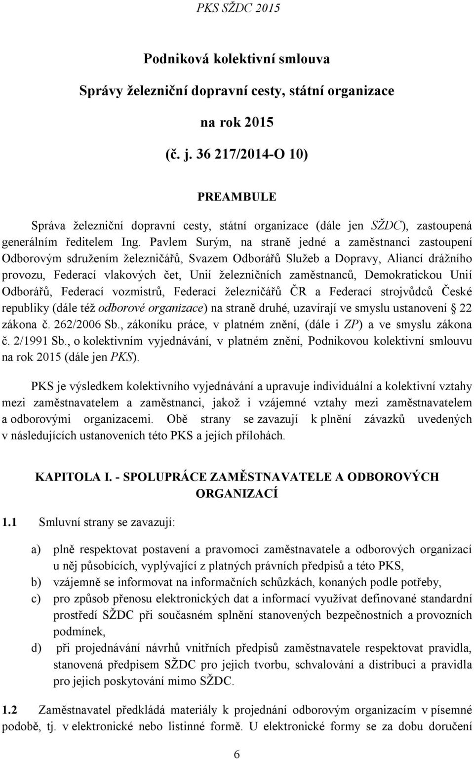 Pavlem Surým, na straně jedné a zaměstnanci zastoupení Odborovým sdružením železničářů, Svazem Odborářů Služeb a Dopravy, Aliancí drážního provozu, Federací vlakových čet, Unií železničních