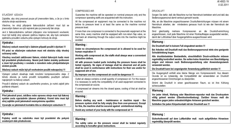 Je-li k tlakovzdušnému zařízení připojeno více kompresorů současně, musí být každý stroj vybaven zpětnou klapkou tak, aby bylo zamezeno zpětnému proudění vzduchu přes výstupní kohouty do stroje.