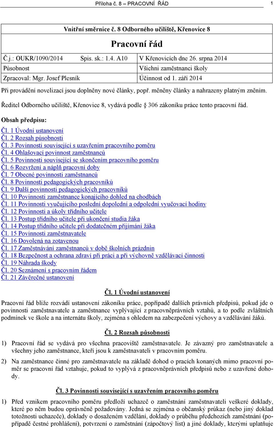 měněny články a nahrazeny platným zněním. Ředitel Odborného učiliště, Křenovice 8, vydává podle 306 zákoníku práce tento pracovní řád. Obsah předpisu: Čl. 1 Úvodní ustanovení Čl.