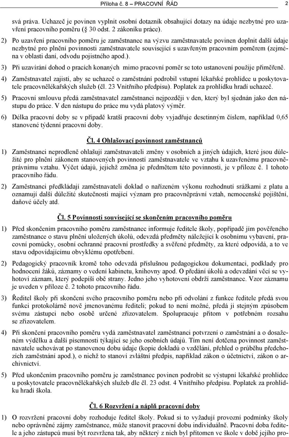 oblasti daní, odvodu pojistného apod.). 3) Při uzavírání dohod o pracích konaných mimo pracovní poměr se toto ustanovení použije přiměřeně.