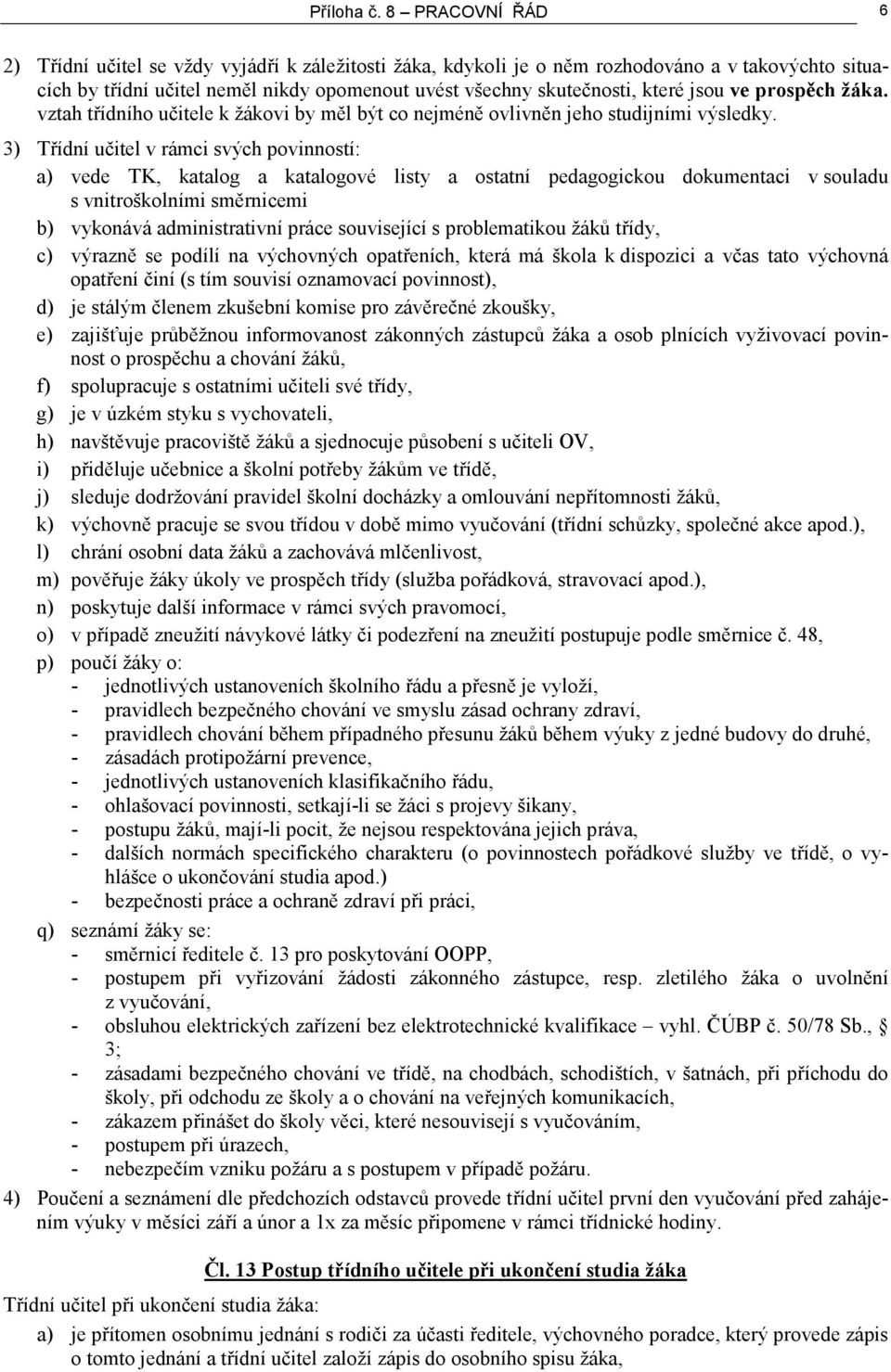 jsou ve prospěch žáka. vztah třídního učitele k žákovi by měl být co nejméně ovlivněn jeho studijními výsledky.