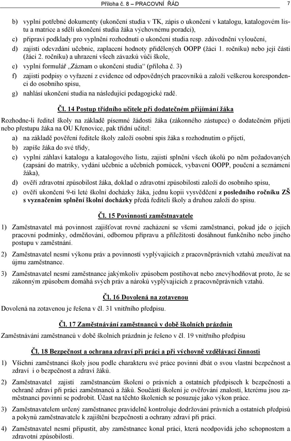 pro vyplnění rozhodnutí o ukončení studia resp. zdůvodnění vyloučení, d) zajistí odevzdání učebnic, zaplacení hodnoty přidělených OOPP (žáci 1. ročníku) nebo její části (žáci 2.