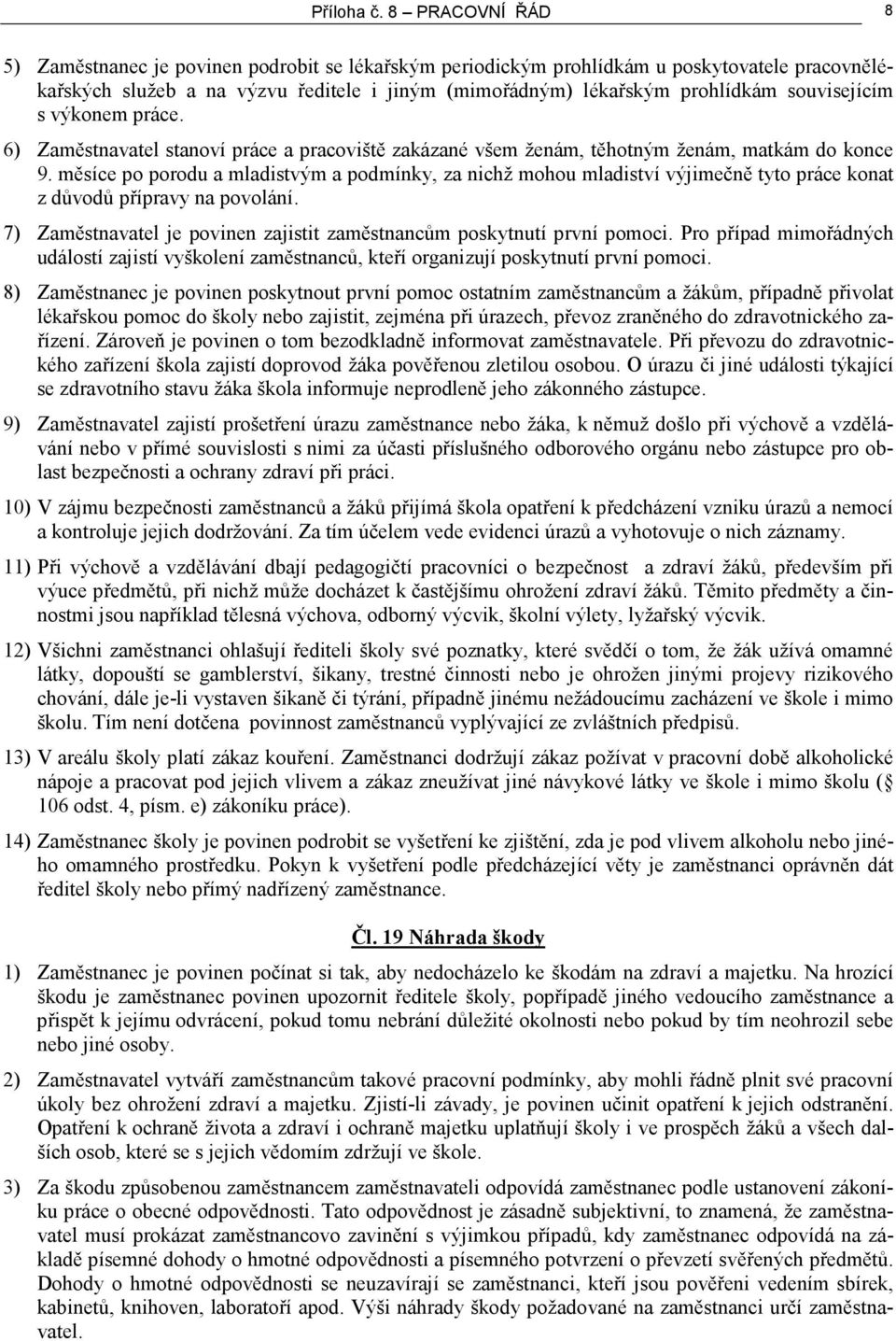 souvisejícím s výkonem práce. 6) Zaměstnavatel stanoví práce a pracoviště zakázané všem ženám, těhotným ženám, matkám do konce 9.