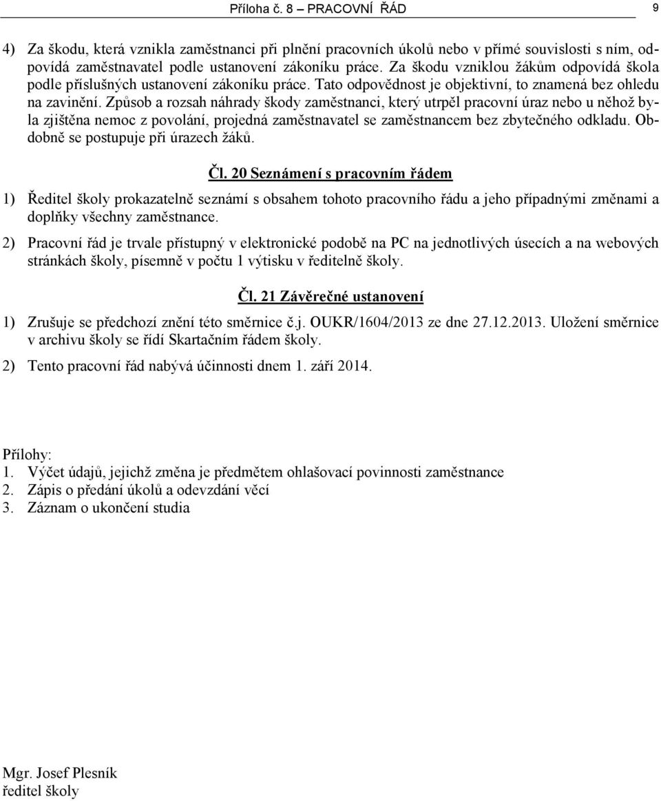 Způsob a rozsah náhrady škody zaměstnanci, který utrpěl pracovní úraz nebo u něhož byla zjištěna nemoc z povolání, projedná zaměstnavatel se zaměstnancem bez zbytečného odkladu.