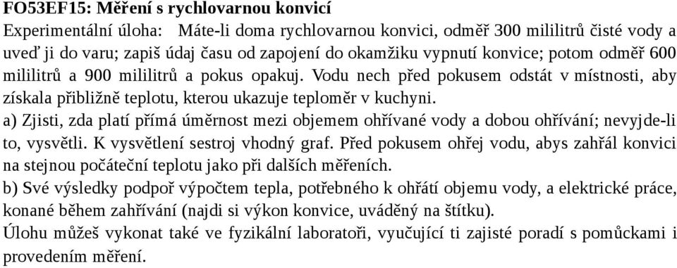 a) Zjisti, zda platí přímá úměrnost mezi objemem ohřívané vody a dobou ohřívání; nevyjde-li to, vysvětli. K vysvětlení sestroj vhodný graf.