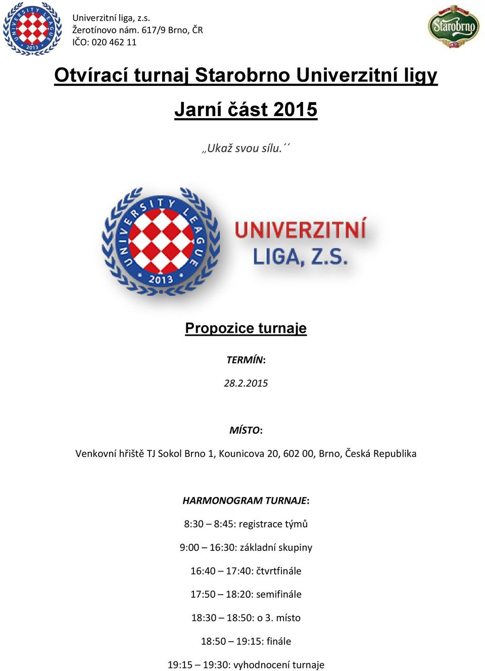 .2.2015 MÍSTO: Venkovní hřiště TJ Sokol Brno 1, Kounicova 20, 602 00, Brno, Česká Republika