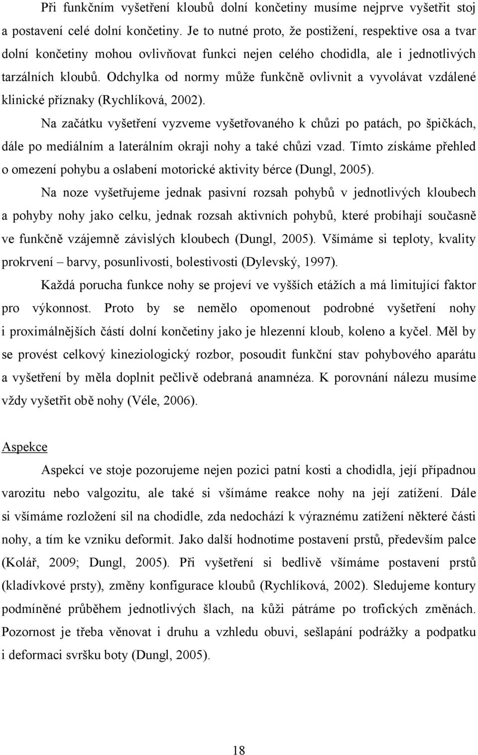 Odchylka od normy může funkčně ovlivnit a vyvolávat vzdálené klinické příznaky (Rychlíková, 2002).