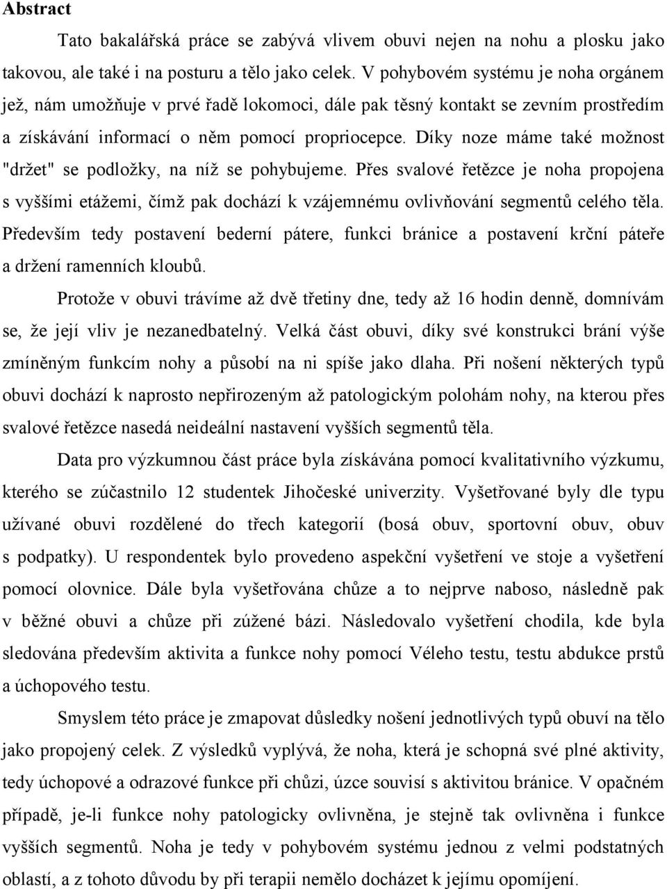 Díky noze máme také možnost "držet" se podložky, na níž se pohybujeme. Přes svalové řetězce je noha propojena s vyššími etážemi, čímž pak dochází k vzájemnému ovlivňování segmentů celého těla.