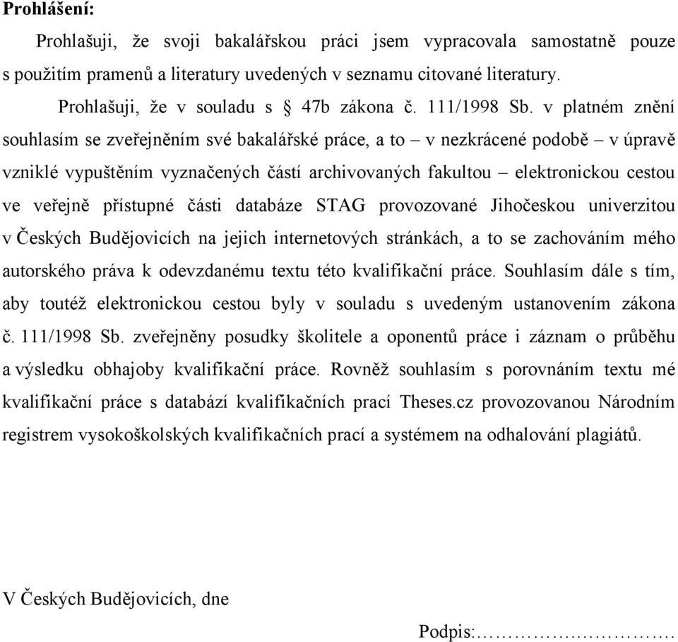 v platném znění souhlasím se zveřejněním své bakalářské práce, a to v nezkrácené podobě v úpravě vzniklé vypuštěním vyznačených částí archivovaných fakultou elektronickou cestou ve veřejně přístupné