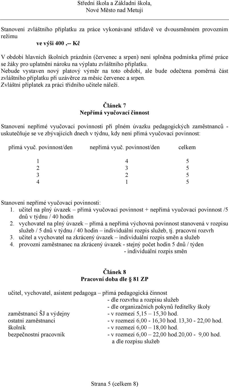 Nebude vystaven nový platový výměr na toto období, ale bude odečtena poměrná část zvláštního příplatku při uzávěrce za měsíc červenec a srpen. Zvláštní příplatek za práci třídního učitele náleží.