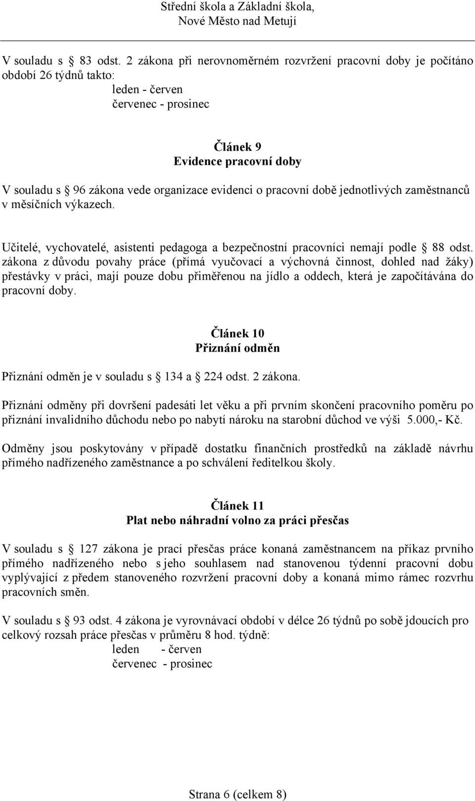 o pracovní době jednotlivých zaměstnanců v měsíčních výkazech. Učitelé, vychovatelé, asistenti pedagoga a bezpečnostní pracovníci nemají podle 88 odst.