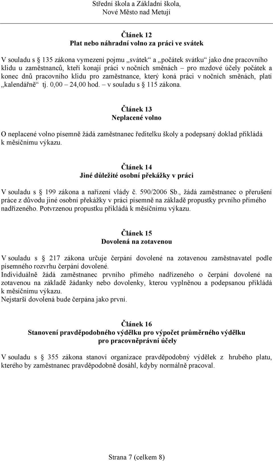 Článek 13 Neplacené volno O neplacené volno písemně žádá zaměstnanec ředitelku školy a podepsaný doklad přikládá k měsíčnímu výkazu.