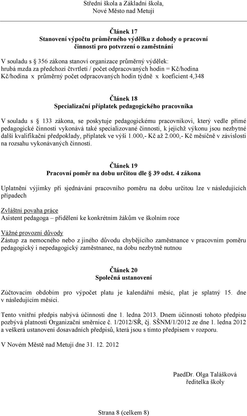 poskytuje pedagogickému pracovníkovi, který vedle přímé pedagogické činnosti vykonává také specializované činnosti, k jejichž výkonu jsou nezbytné další kvalifikační předpoklady, příplatek ve výši 1.