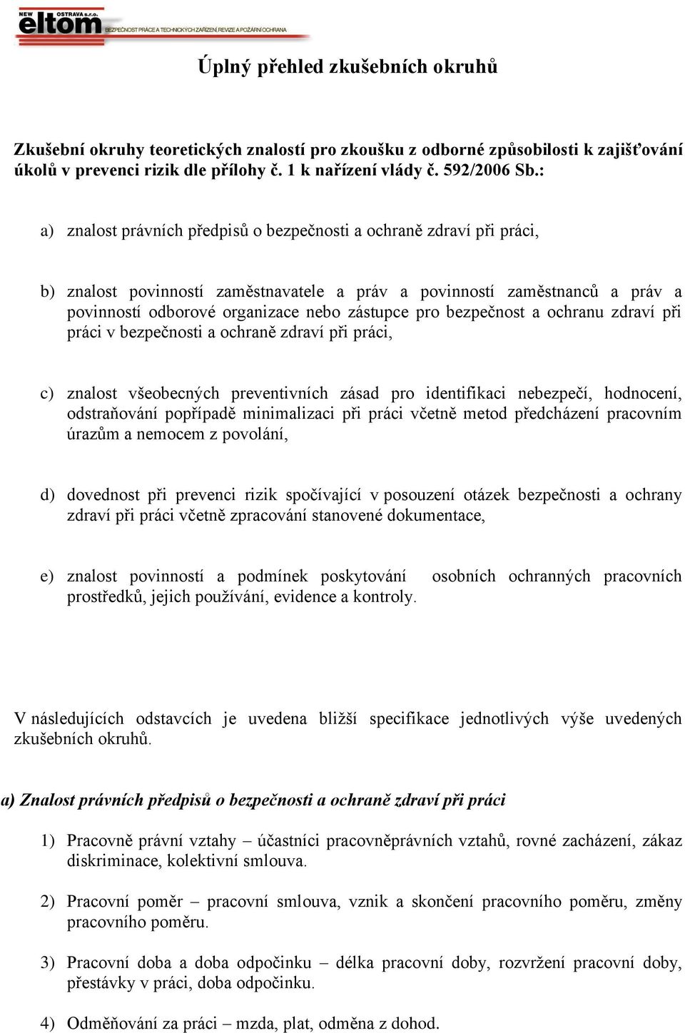 bezpečnost a ochranu zdraví při práci v bezpečnosti a ochraně zdraví při práci, c) znalost všeobecných preventivních zásad pro identifikaci nebezpečí, hodnocení, odstraňování popřípadě minimalizaci