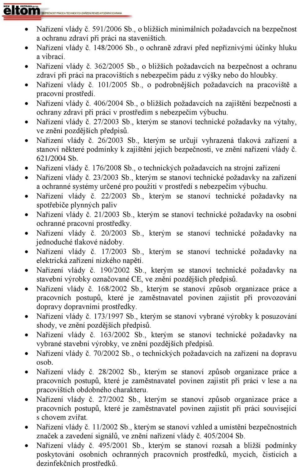 , o bližších požadavcích na bezpečnost a ochranu zdraví při práci na pracovištích s nebezpečím pádu z výšky nebo do hloubky. Nařízení vlády č. 101/2005 Sb.