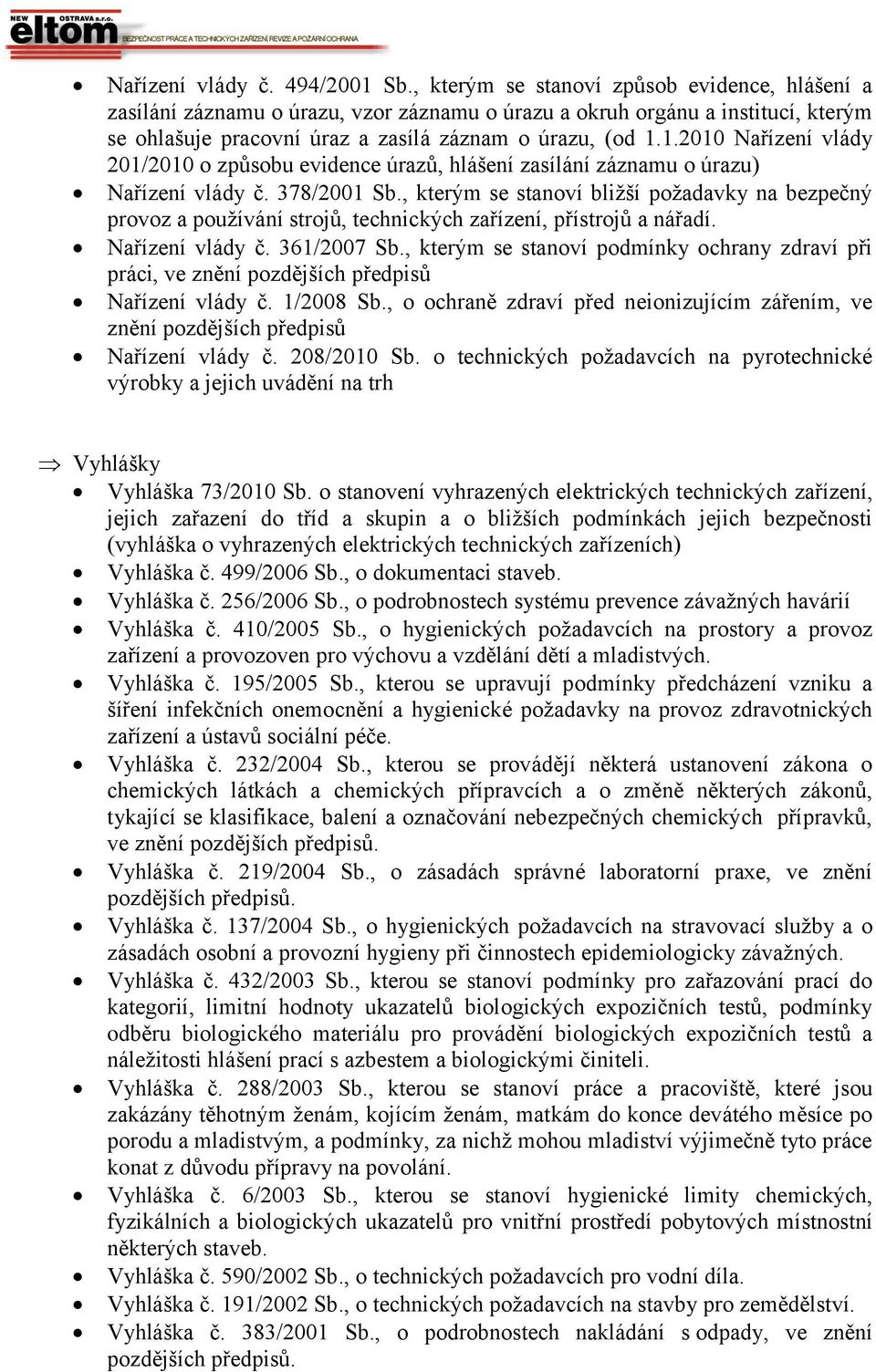 1.2010 Nařízení vlády 201/2010 o způsobu evidence úrazů, hlášení zasílání záznamu o úrazu) Nařízení vlády č. 378/2001 Sb.