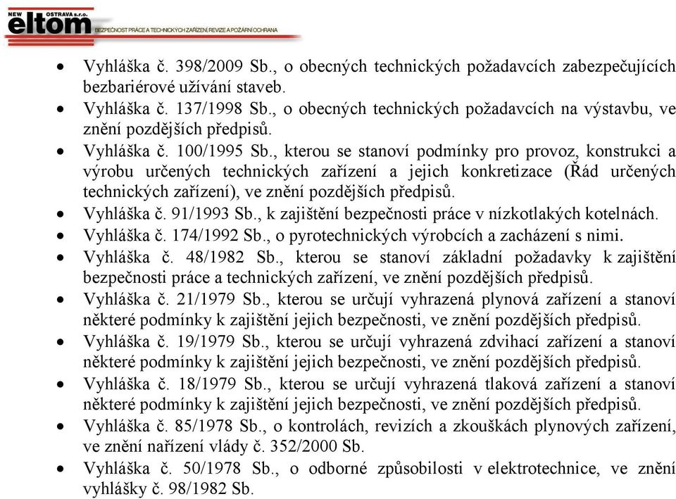 , kterou se stanoví podmínky pro provoz, konstrukci a výrobu určených technických zařízení a jejich konkretizace (Řád určených technických zařízení), ve znění pozdějších předpisů. Vyhláška č.