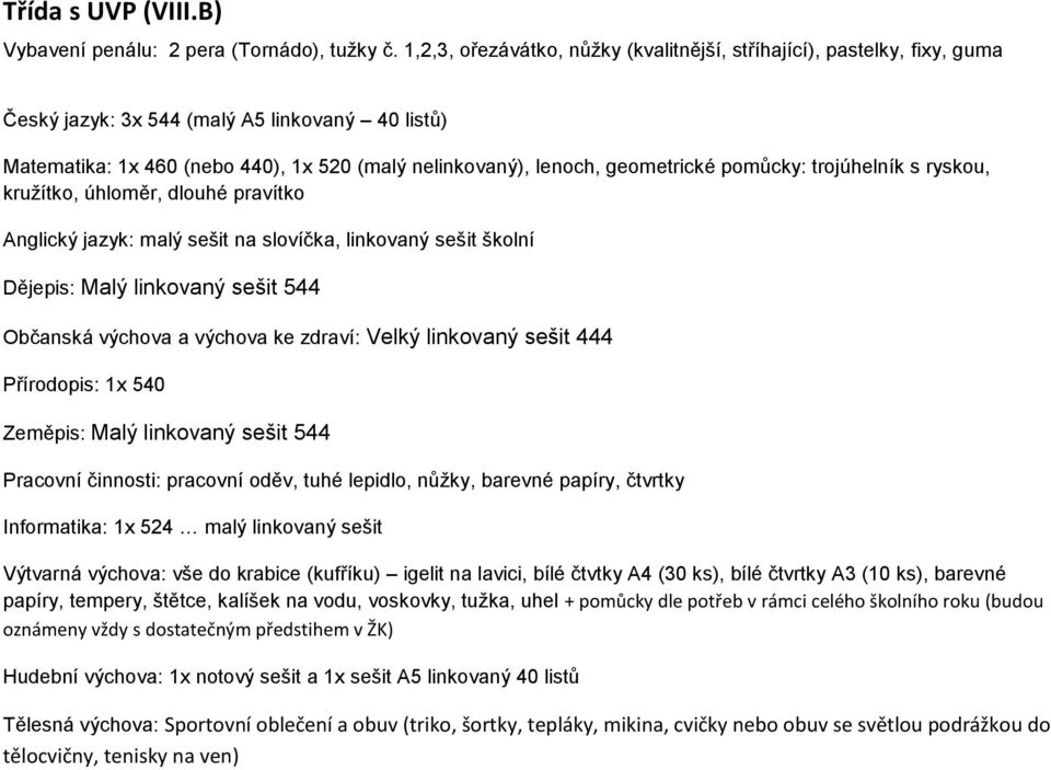 pomůcky: trojúhelník s ryskou, kružítko, úhloměr, dlouhé pravítko Anglický jazyk: malý sešit na slovíčka, linkovaný sešit školní Dějepis: alý linkovaný sešit 544 Občanská výchova a výchova ke zdraví: