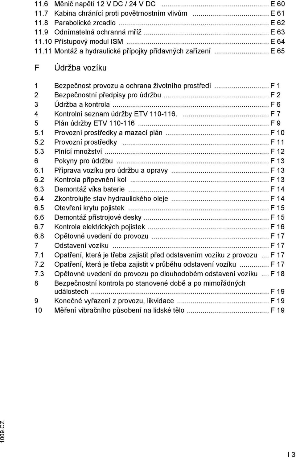 .. F 2 3 Údržba a kontrola... F 6 4 Kontrolní seznam údržby ETV 110-116.... F 7 5 Plán údržby ETV 110-116... F 9 5.1 Provozní prostředky a mazací plán... F 10 5.2 Provozní prostředky... F 11 5.