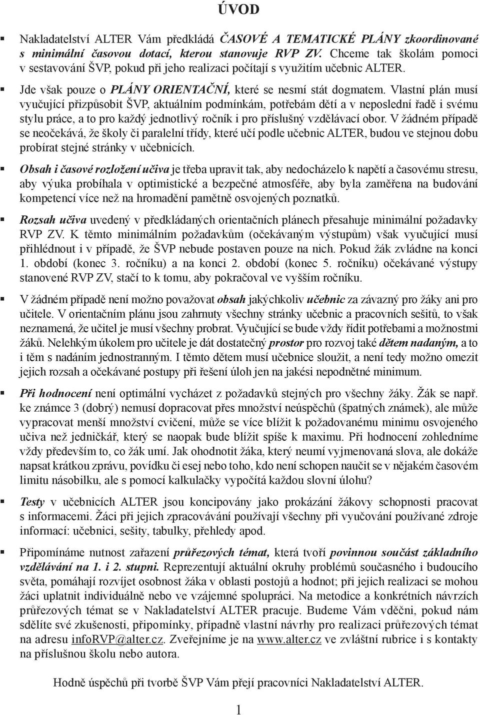 V žádém přpadě se eeává, že šly i paalel třdy, teé u pdle uebic ALTER, budu ve steju dbu pbat stejé stáy v uebicch.