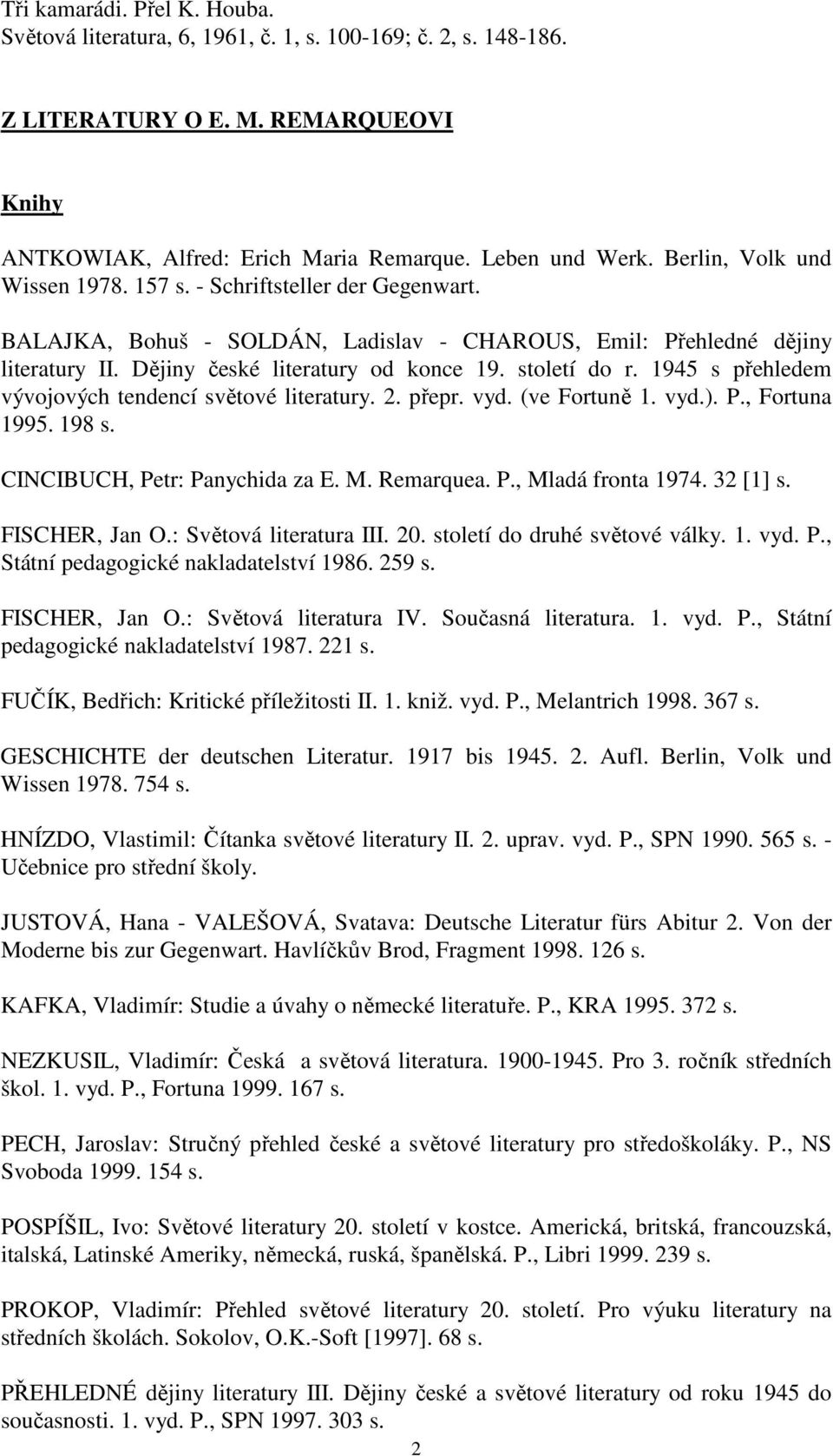století do r. 1945 s přehledem vývojových tendencí světové literatury. 2. přepr. vyd. (ve Fortuně 1. vyd.). P., Fortuna 1995. 198 s. CINCIBUCH, Petr: Panychida za E. M. Remarquea. P., Mladá fronta 1974.