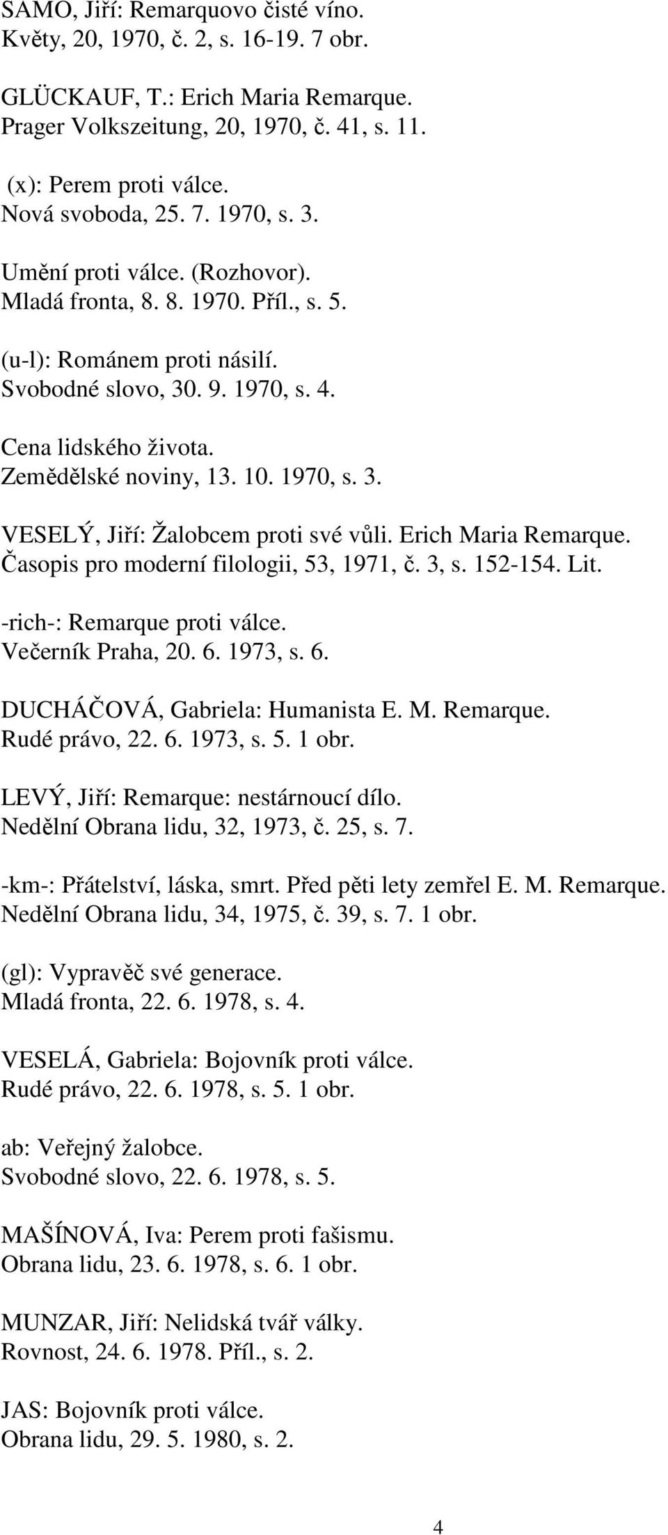 Erich Maria Remarque. Časopis pro moderní filologii, 53, 1971, č. 3, s. 152-154. Lit. -rich-: Remarque proti válce. Večerník Praha, 20. 6. 1973, s. 6. DUCHÁČOVÁ, Gabriela: Humanista E. M. Remarque. Rudé právo, 22.