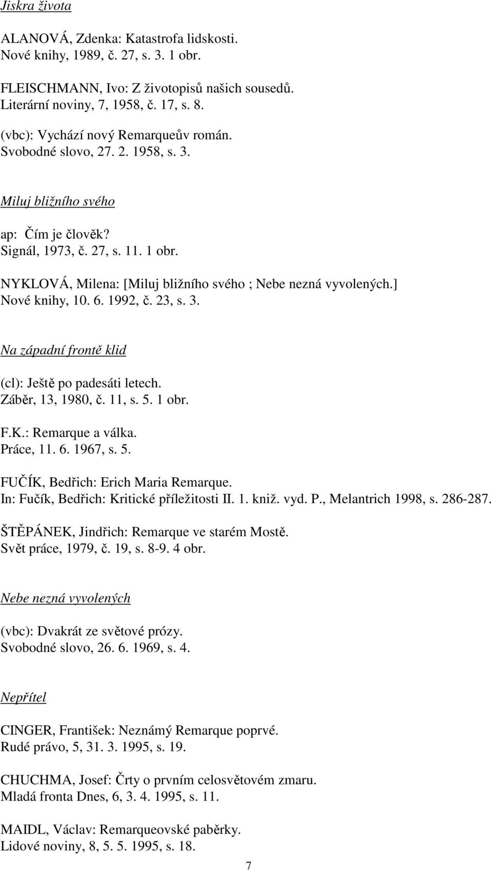 NYKLOVÁ, Milena: [Miluj bližního svého ; Nebe nezná vyvolených.] Nové knihy, 10. 6. 1992, č. 23, s. 3. Na západní frontě klid (cl): Ještě po padesáti letech. Záběr, 13, 1980, č. 11, s. 5. 1 obr. F.K.: Remarque a válka.