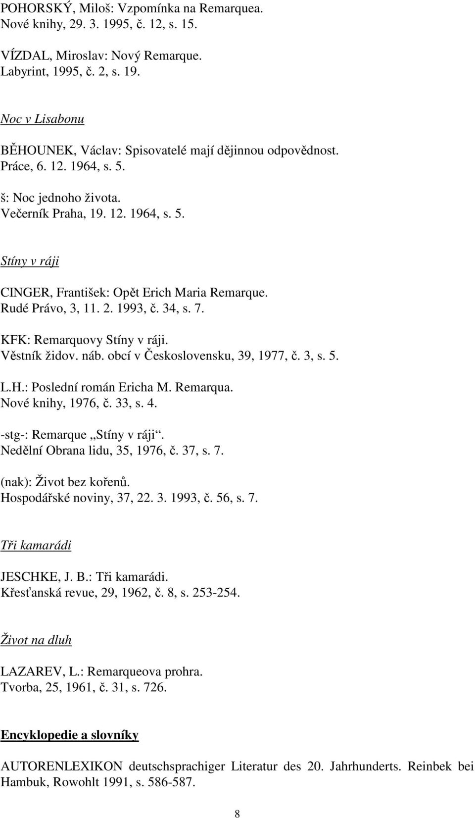 KFK: Remarquovy Stíny v ráji. Věstník židov. náb. obcí v Československu, 39, 1977, č. 3, s. 5. L.H.: Poslední román Ericha M. Remarqua. Nové knihy, 1976, č. 33, s. 4. -stg-: Remarque Stíny v ráji.