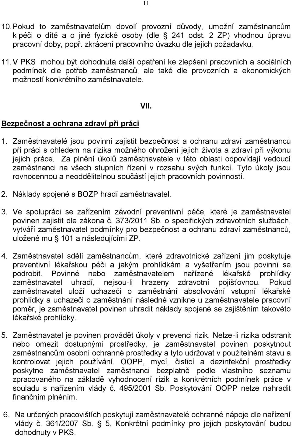 V PKS mohou být dohodnuta další opatření ke zlepšení pracovních a sociálních podmínek dle potřeb zaměstnanců, ale také dle provozních a ekonomických možností konkrétního zaměstnavatele.