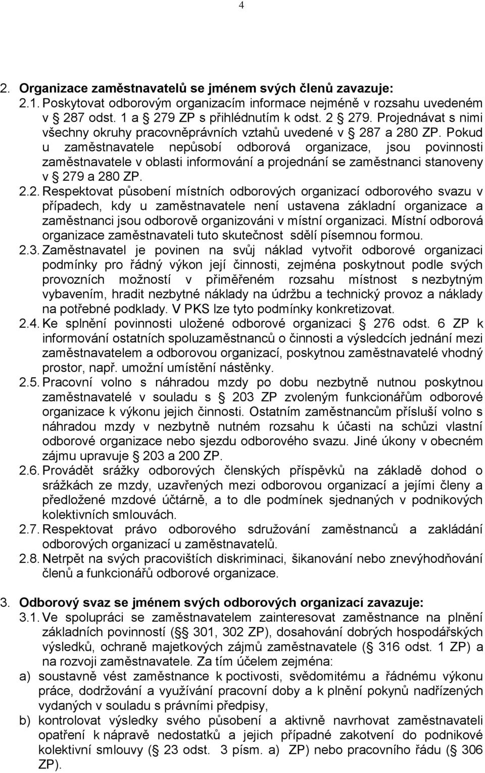 Pokud u zaměstnavatele nepůsobí odborová organizace, jsou povinnosti zaměstnavatele v oblasti informování a projednání se zaměstnanci stanoveny v 27