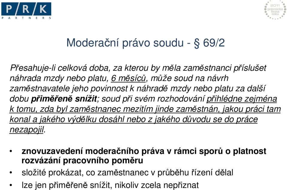 zaměstnanec mezitím jinde zaměstnán, jakou práci tam konal a jakého výdělku dosáhl nebo z jakého důvodu se do práce nezapojil.