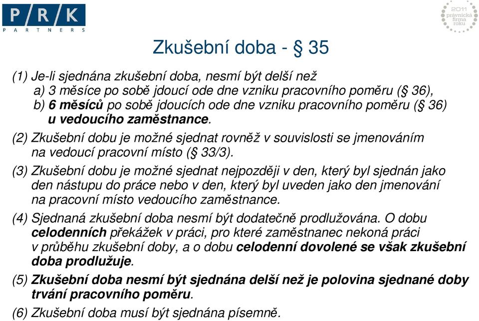 (3) Zkušební dobu je možné sjednat nejpozději v den, který byl sjednán jako den nástupu do práce nebo v den, který byl uveden jako den jmenování na pracovní místo vedoucího zaměstnance.