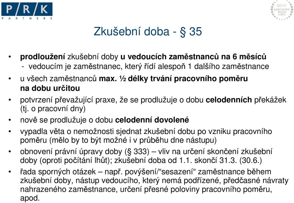 o pracovní dny) nově se prodlužuje o dobu celodenní dovolené vypadla věta o nemožnosti sjednat zkušební dobu po vzniku pracovního poměru (mělo by to být možné i v průběhu dne nástupu) obnovení právní